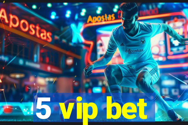 5 vip bet